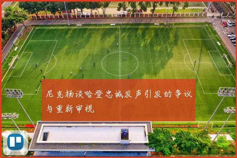 尼克杨谈哈登忠诚发声引发的争议与重新审视