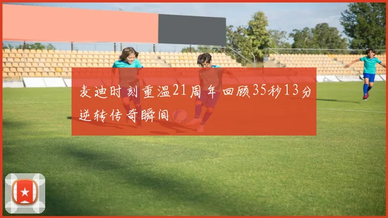 麦迪时刻重温21周年回顾35秒13分逆转传奇瞬间
