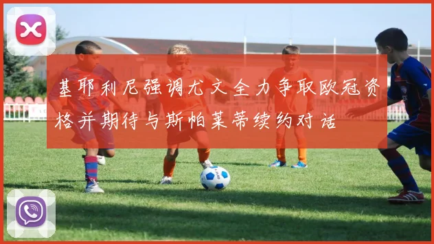 基耶利尼强调尤文全力争取欧冠资格并期待与斯帕莱蒂续约对话